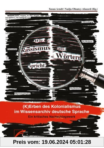 Wie Rassismus aus Wörtern spricht: Kerben des Kolonialismus im Wissensarchiv deutsche Sprache. Ein kritisches Nachschlagewerk